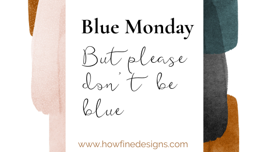 Blue Monday but Please Don't Be Blue...