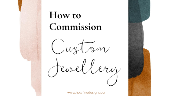 How to Commission Custom Jewellery Even if You Have No Idea